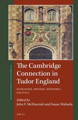 The Cambridge Connection in Tudor England: Humanism, Reform, Rhetoric, Politics de John F. McDiarmid