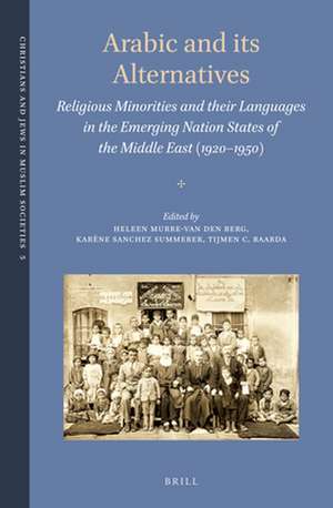 Arabic and its Alternatives: Religious Minorities and their Languages in the Emerging Nation States of the Middle East (1920-1950) de Heleen Murre-van den Berg