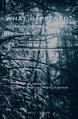 What Happened? Re-presenting Traumas, Uncovering Recoveries: Processing Individual and Collective Trauma de Elspeth McInnes