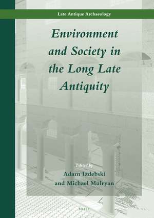 Environment and Society in the Long Late Antiquity de Adam Izdebski