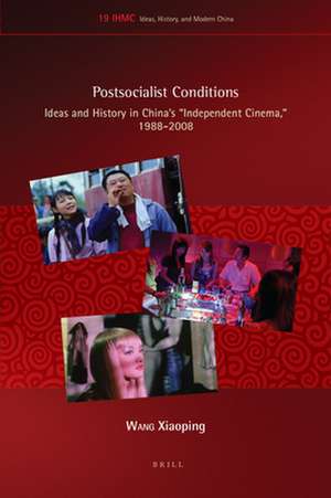 Postsocialist Conditions: Ideas and History in China’s "Independent Cinema", 1988-2008 de Xiaoping Wang