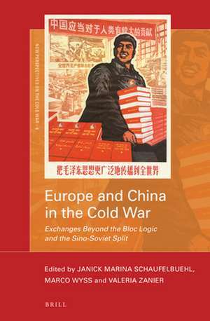 Europe and China in the Cold War: Exchanges Beyond the Bloc Logic and the Sino-Soviet Split de Janick Marina Schaufelbuehl