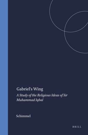 Gabriel's Wing: A Study of the Religious Ideas of Sir Muhammad Iqbal de Schimmel