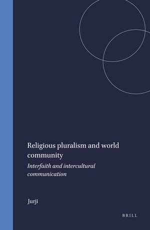 Religious Pluralism and World Community: Interfaith and Intercultural Communication de Jurji