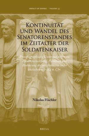 Kontinuität und Wandel des Senatorenstandes im Zeitalter der Soldatenkaiser: Prosopographische Untersuchungen zu Zusammensetzung, Funktion und Bedeutung des <i>amplissimus ordo</i> zwischen 235-284 n. Chr. de Nikolas Hächler