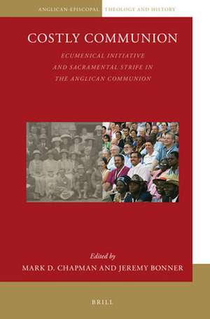 Costly Communion: Ecumenical Initiative and Sacramental Strife in the Anglican Communion de Mark D. Chapman