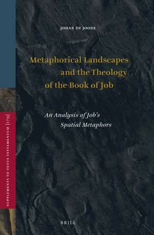 Metaphorical Landscapes and the Theology of the Book of Job: An Analysis of Job’s Spatial Metaphors de Johan de Joode