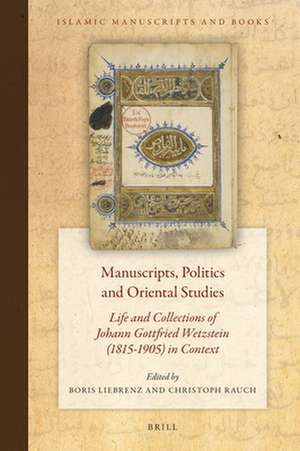 Manuscripts, Politics and Oriental Studies: Life and Collections of Johann Gottfried Wetzstein (1815-1905) in Context de Boris Liebrenz