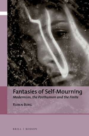 Fantasies of Self-Mourning: Modernism, the Posthuman and the Finite de Ruben Borg