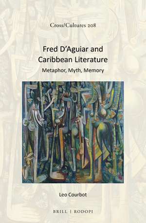 Fred D'Aguiar and Caribbean Literature: Metaphor, Myth, Memory de Leo Courbot