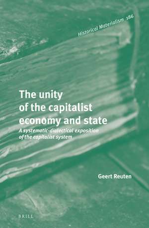 The unity of the capitalist economy and state: A systematic-dialectical exposition of the capitalist system de Geert Reuten