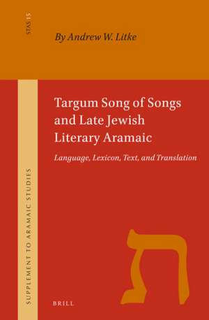 Targum Song of Songs and Late Jewish Literary Aramaic: Language, Lexicon, Text, and Translation de Andrew W. Litke