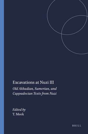 Excavations at Nuzi III: Old Akkadian, Sumerian, and Cappadocian Texts from Nuzi de T.J. Meek