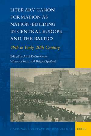 Literary Canon Formation as Nation-Building in Central Europe and the Baltics: 19th to Early 20th Century de Aistė Kučinskienė