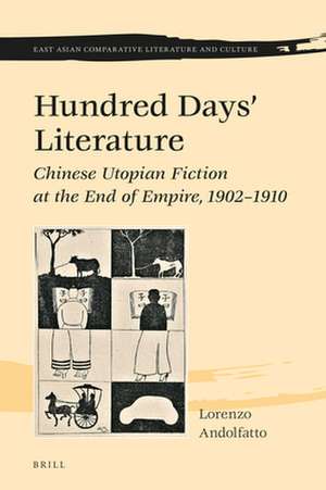 Hundred Days’ Literature: Chinese Utopian Fiction at the End of Empire, 1902–1910 de Lorenzo Andolfatto