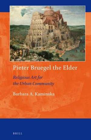 Pieter Bruegel the Elder: Religious Art for the Urban Community de Barbara A. Kaminska