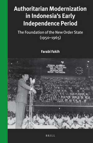 Authoritarian Modernization in Indonesia’s Early Independence Period: The Foundation of the New Order State (1950-1965) de Farabi Fakih