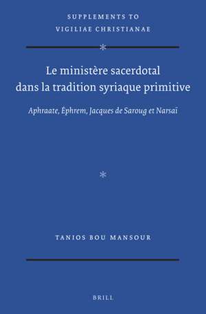 Le ministère sacerdotal dans la tradition syriaque primitive: Aphraate, Ephrem, Jacques de Saroug et Narsaï de Tanios Bou Mansour