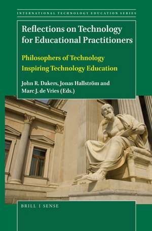 Reflections on Technology for Educational Practitioners: Philosophers of Technology Inspiring Technology Education de John R. Dakers