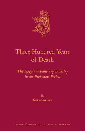 Three Hundred Years of Death: The Egyptian Funerary Industry in the Ptolemaic Period de Maria Cannata