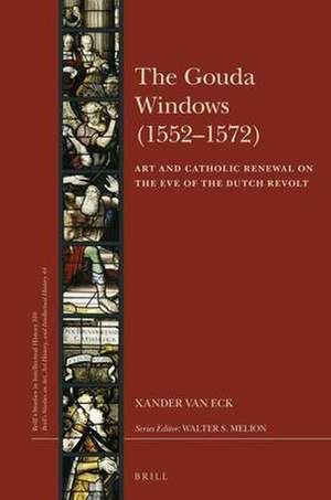 The Gouda Windows (1552–1572): Art and Catholic Renewal on the Eve of the Dutch Revolt de Xander Van Eck