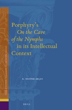 Porphyry’s <i>On the Cave of the Nymphs</i> in its Intellectual Context de K. Nilüfer Akçay