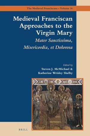 Medieval Franciscan Approaches to the Virgin Mary: Mater Misericordiae Sanctissima et Dolorosa de Steven McMichael