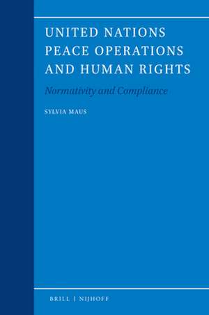 United Nations Peace Operations and Human Rights: Normativity and Compliance de Sylvia Maus