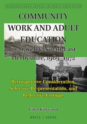 Community Work and Adult Education in Staveley, North-East Derbyshire, 1969–1972: Retrospective Consideration, Selective Re-presentation, and Reflective Critique de Colin Kirkwood