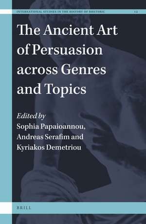 The Ancient Art of Persuasion across Genres and Topics de Sophia Papaioannou