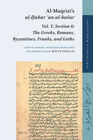 Al-Maqrīzī’s <i>al-Ḫabar ʿan al-bašar</i>: Vol. V, Section 6: <i>The Greeks, Romans, Byzantines, Franks, and Goths</i> de Mayte Penelas