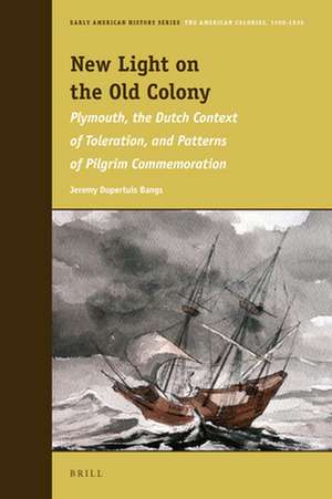 New Light on the Old Colony: Plymouth, the Dutch Context of Toleration, and Patterns of Pilgrim Commemoration de Jeremy Bangs