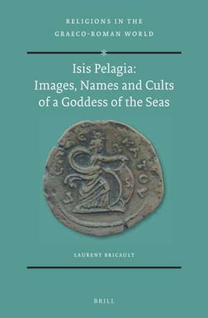 Isis Pelagia: Images, Names and Cults of a Goddess of the Seas de Laurent Bricault