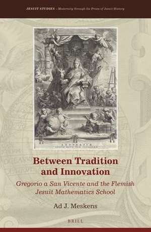 Between Tradition and Innovation: Gregorio a San Vicente and the Flemish Jesuit Mathematics School de Ad J. Meskens