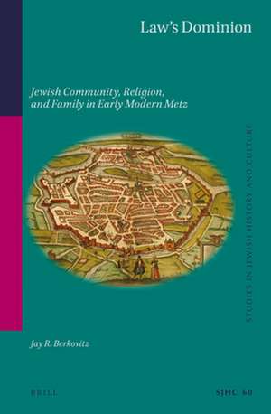 Law’s Dominion: Jewish Community, Religion, and Family in Early Modern Metz de Jay R. Berkovitz