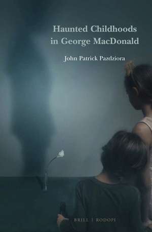 Haunted Childhoods in George MacDonald de John Patrick Pazdziora