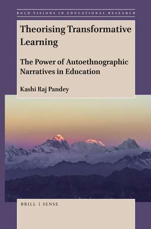 Theorising Transformative Learning: The Power of Autoethnographic Narratives in Education de Kashi Raj Pandey