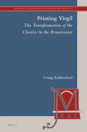 Printing Virgil: The Transformation of the Classics in the Renaissance de Craig Kallendorf