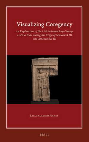 Visualizing Coregency: An Exploration of the Link between Royal Image and Co-Rule during the Reign of Senwosret III and Amenemhet III de Lisa Saladino Haney