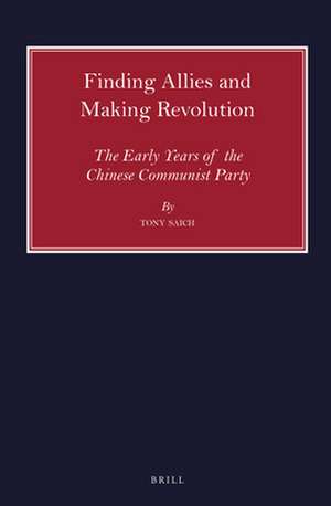 Finding Allies and Making Revolution: The Early Years of the Chinese Communist Party de Tony Saich