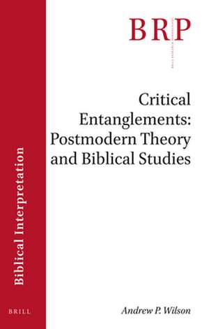 Critical Entanglements: Postmodern Theory and Biblical Studies de Andrew P. Wilson