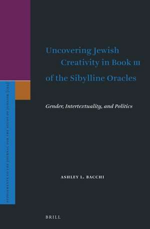 Uncovering Jewish Creativity in Book III of the Sibylline Oracles: Gender, Intertextuality, and Politics de Ashley Bacchi