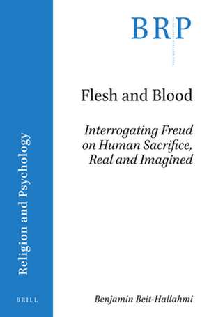 Flesh and Blood: Interrogating Freud on Human Sacrifice, Real and Imagined de Benjamin Beit-Hallahmi