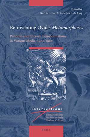 Re-inventing Ovid’s <i>Metamorphoses</i>: Pictorial and Literary Transformations in Various Media, 1400–1800 de Karl A. E. Enenkel