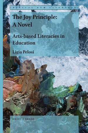 The Joy Principle: A Novel: Arts-Based Literacies in Education de Ligia Pelosi