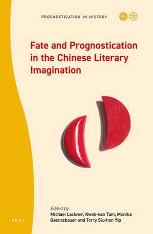 Fate and Prognostication in the Chinese Literary Imagination de Michael Lackner