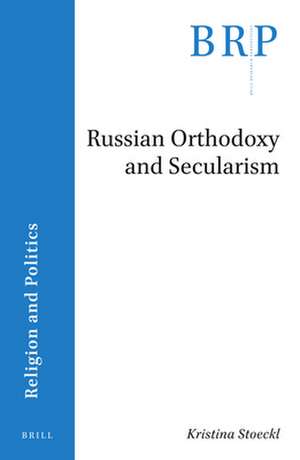 Russian Orthodoxy and Secularism de Kristina Stoeckl