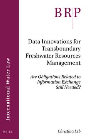 Data Innovations for Transboundary Freshwater Resources Management: Are Obligations Related to Information Exchange Still Needed? de Christina Leb