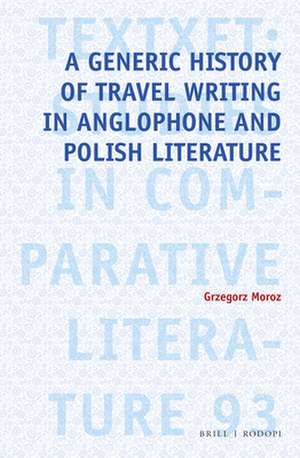 A Generic History of Travel Writing in Anglophone and Polish Literature de Grzegorz Moroz