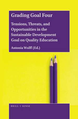 Grading Goal Four: Tensions, Threats, and Opportunities in the Sustainable Development Goal on Quality Education de Antonia Wulff